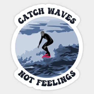 Catch Waves Not Feelings Sticker